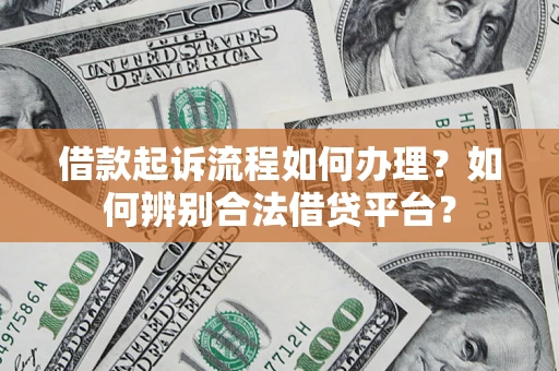 济南借款起诉流程如何办理？如何辨别合法借贷平台？