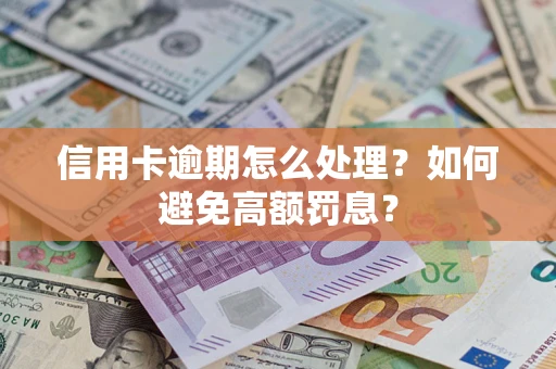 济南信用卡逾期怎么处理？如何避免高额罚息？