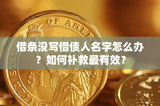 济南借条没写借债人名字怎么办？如何补救最有效？