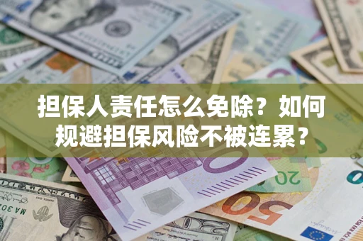 济南担保人责任怎么免除？如何规避担保风险不被连累？