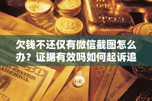 济南欠钱不还仅有微信截图怎么办？证据有效吗如何起诉追回欠款？