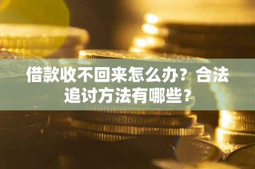 济南借款收不回来怎么办？合法追讨方法有哪些？