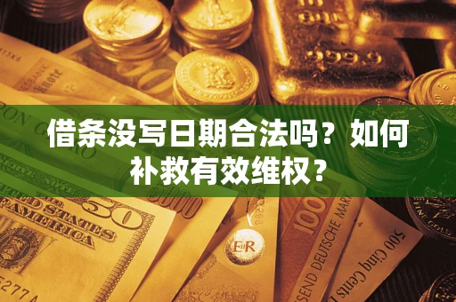 济南借条没写日期合法吗？如何补救有效维权？