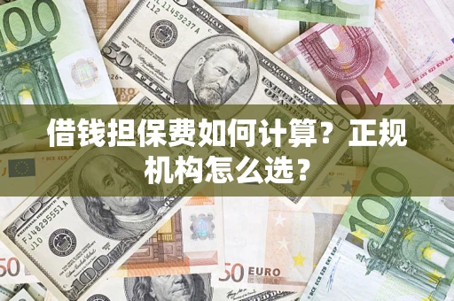 济南借钱担保费如何计算？正规机构怎么选？