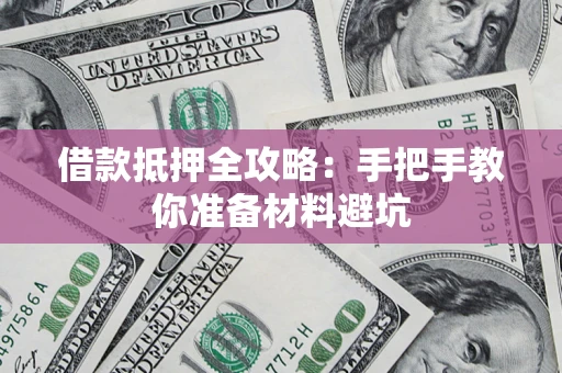 济南借款抵押全攻略：手把手教你准备材料避坑