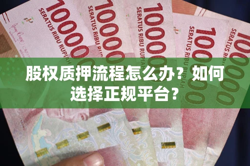 济南股权质押流程怎么办？如何选择正规平台？