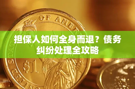 济南担保人如何全身而退？债务纠纷处理全攻略