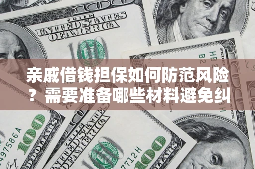 济南亲戚借钱担保如何防范风险？需要准备哪些材料避免纠纷？