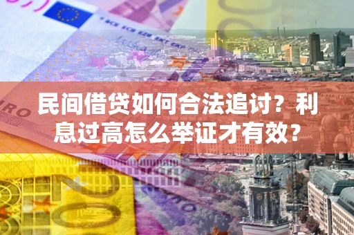 济南民间借贷如何合法追讨？利息过高怎么举证才有效？