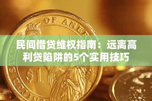 济南民间借贷维权指南：远离高利贷陷阱的5个实用技巧