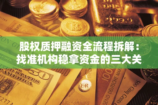 济南股权质押融资全流程拆解：找准机构稳拿资金的三大关键