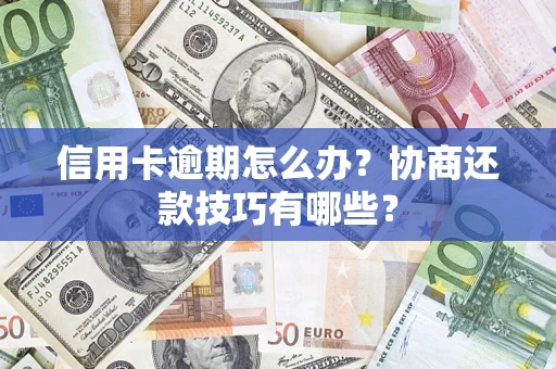 济南信用卡逾期怎么办？协商还款技巧有哪些？