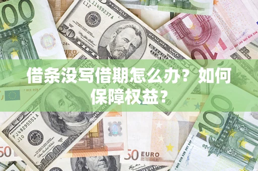 济南借条没写借期怎么办？如何保障权益？
