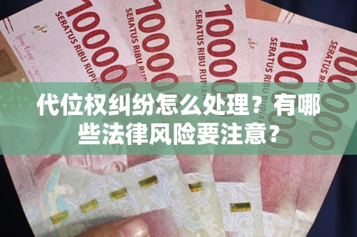 济南代位权纠纷怎么处理？有哪些法律风险要注意？