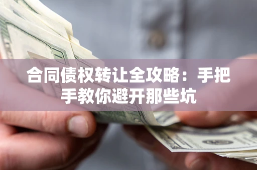 济南合同债权转让全攻略：手把手教你避开那些坑