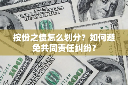 济南按份之债怎么划分？如何避免共同责任纠纷？