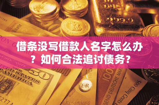 济南借条没写借款人名字怎么办？如何合法追讨债务？