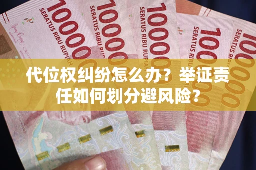 济南代位权纠纷怎么办？举证责任如何划分避风险？
