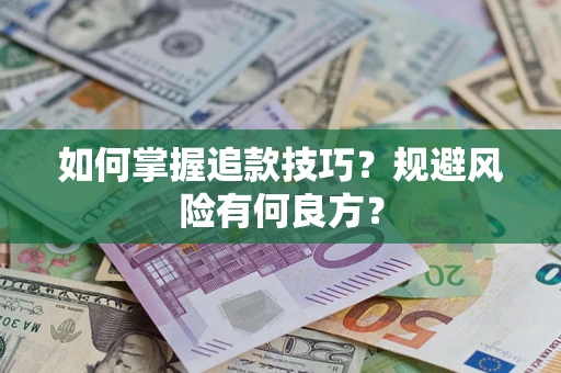 济南如何掌握追款技巧？规避风险有何良方？