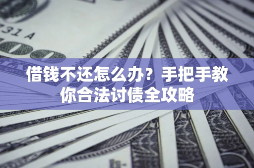 济南借钱不还怎么办？手把手教你合法讨债全攻略