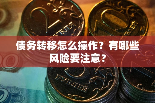 济南债务转移怎么操作？有哪些风险要注意？