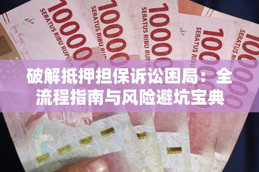济南破解抵押担保诉讼困局：全流程指南与风险避坑宝典
