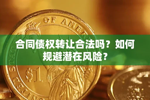 济南合同债权转让合法吗?如何规避潜在风险? 济南合同债权转让合法吗?如何规避潜在风险?