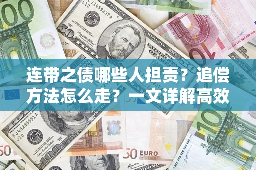济南连带之债哪些人担责？追偿方法怎么走？一文详解高效维权流程