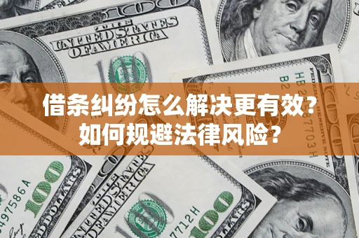 济南借条纠纷怎么解决更有效？如何规避法律风险？