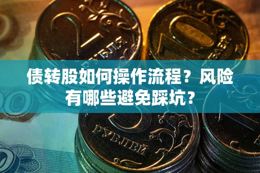 济南债转股如何操作流程?风险有哪些避免踩坑? 济南债转股如何操作流程?风险有哪些避免踩坑?