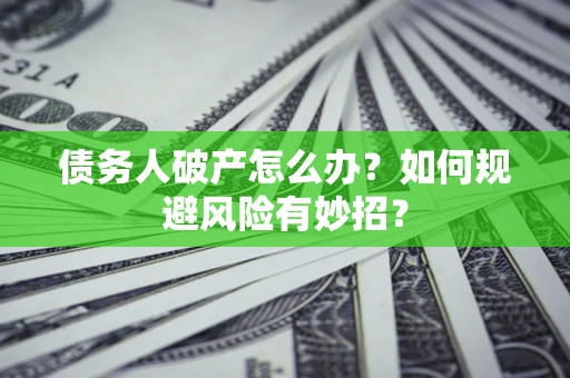 济南债务人破产怎么办？如何规避风险有妙招？