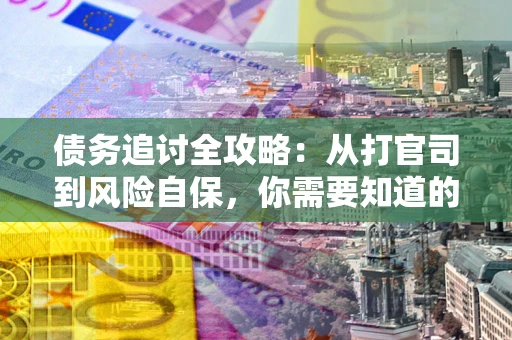 济南债务追讨全攻略：从打官司到风险自保，你需要知道的法律智慧