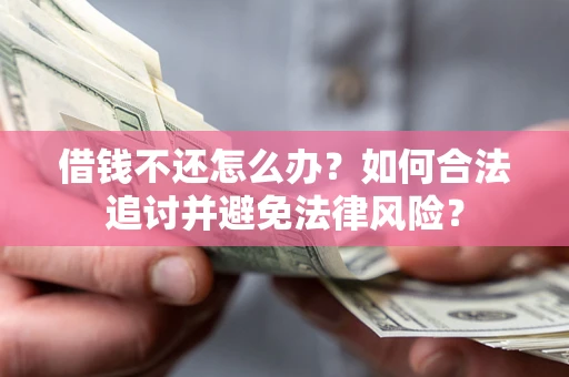 济南借钱不还怎么办？如何合法追讨并避免法律风险？