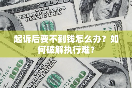 济南起诉后要不到钱怎么办？如何破解执行难？