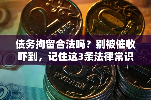 济南债务拘留合法吗？别被催收吓到，记住这3条法律常识