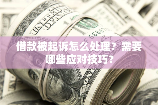济南借款被起诉怎么处理？需要哪些应对技巧？