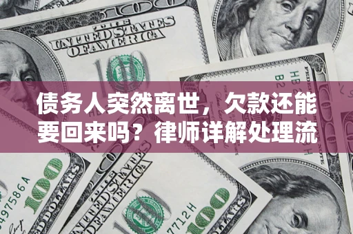 济南债务人突然离世，欠款还能要回来吗？律师详解处理流程