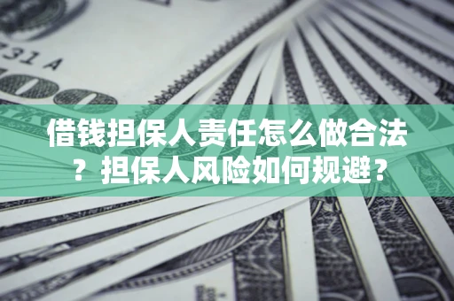 济南借钱担保人责任怎么做合法？担保人风险如何规避？