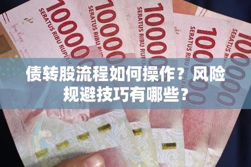 济南债转股流程如何操作？风险规避技巧有哪些？