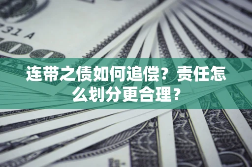 济南连带之债如何追偿？责任怎么划分更合理？
