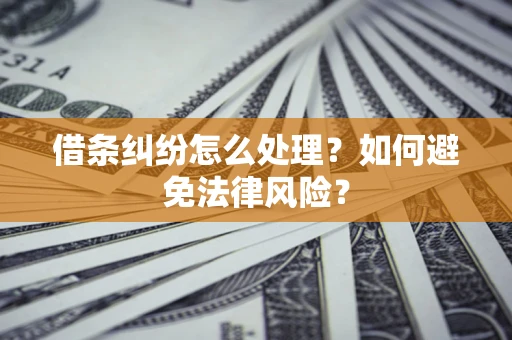 济南借条纠纷怎么处理？如何避免法律风险？