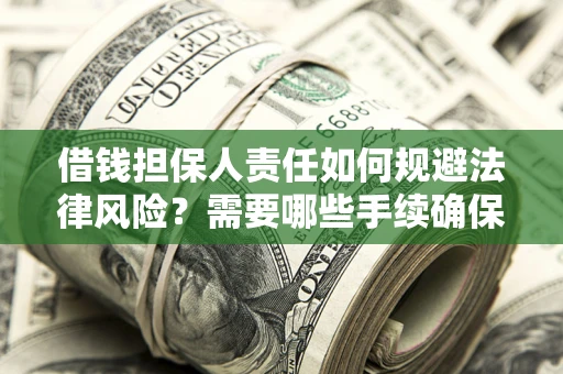 济南借钱担保人责任如何规避法律风险？需要哪些手续确保安全？