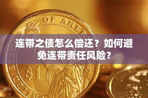 济南连带之债怎么偿还？如何避免连带责任风险？